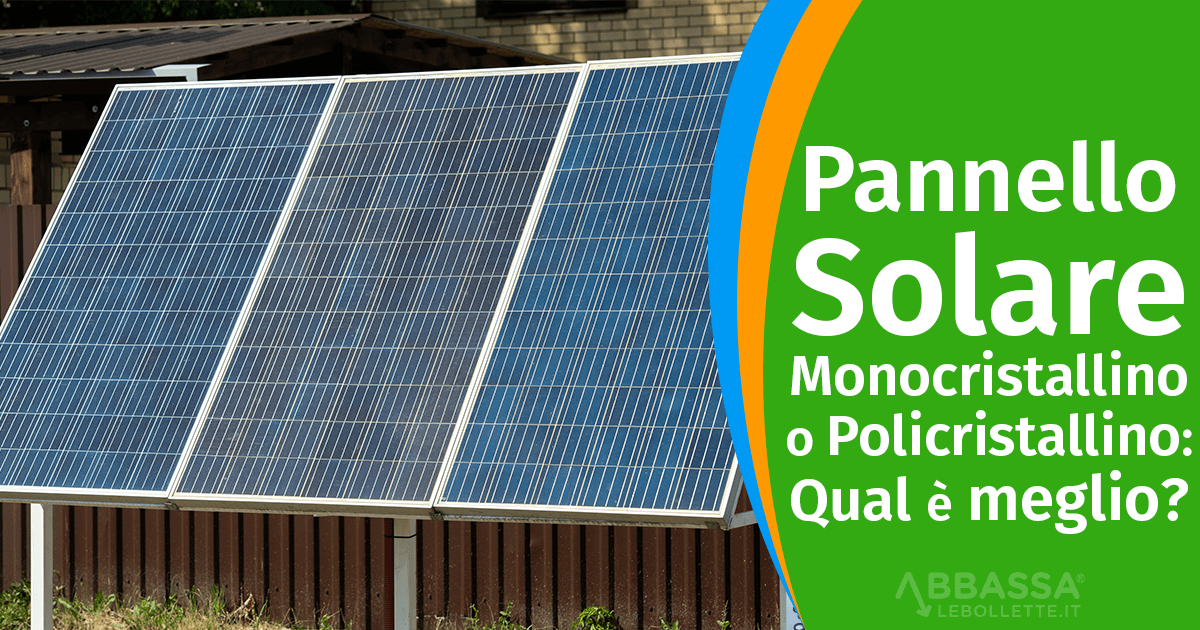 Differenza tra Pannello Solare Monocristallino e Policristallino: Qual &egrave; meglio?