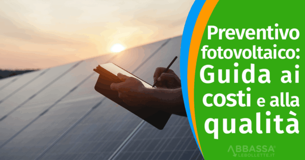 Preventivo fotovoltaico: Guida ai Costi e alla Qualità