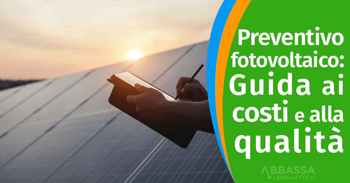 Preventivo fotovoltaico: Guida ai Costi e alla Qualit&agrave;