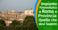 Impianto Fotovoltaico a Roma e Provincia: Quello che devi Sapere