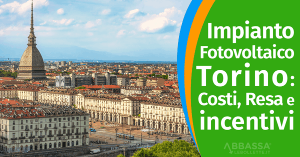 Impianto Fotovoltaico Torino: Costi, Incentivi e Resa