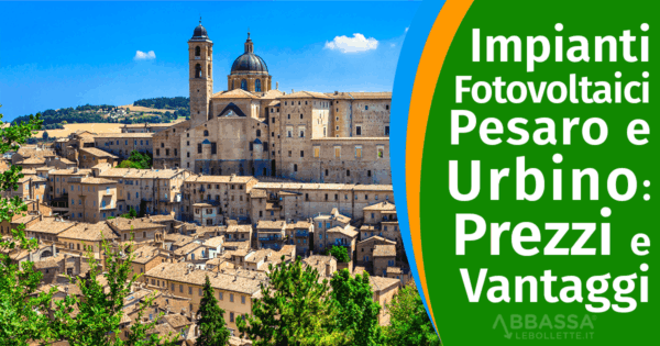 Impianti Fotovoltaici Pesaro Urbino: Prezzi e Vantaggi