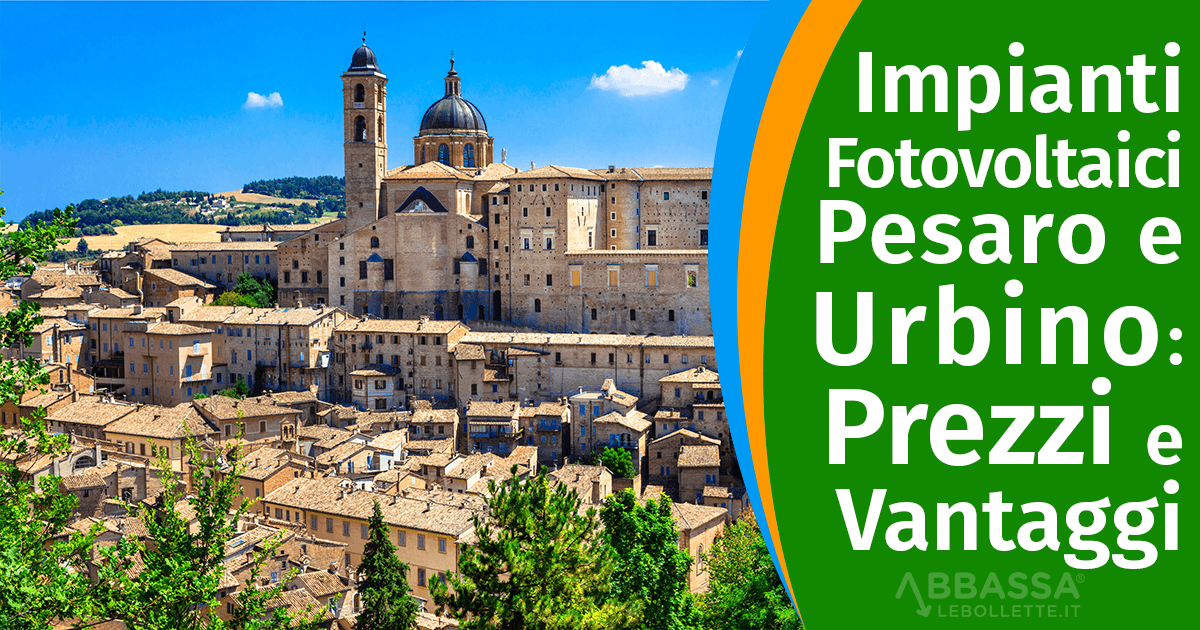 Impianti Fotovoltaici Pesaro Urbino: Prezzi e Vantaggi