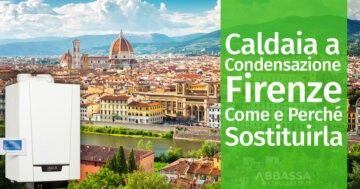 Caldaia a Condensazione Firenze: Come e Perché Sostituirla