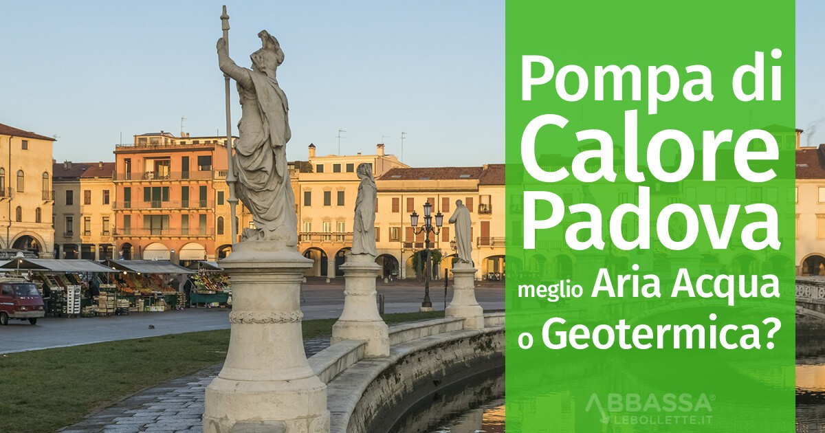 Pompa di Calore a Padova: meglio Aria Acqua o Geotermica?