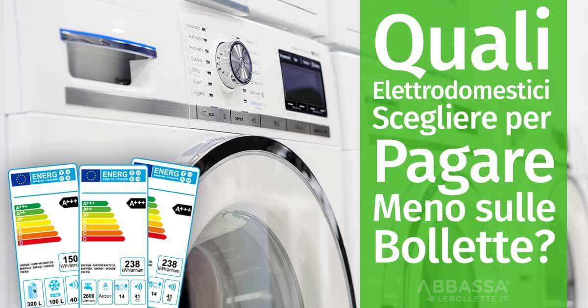Quali Elettrodomestici Scegliere per Pagare meno sulle Bollette