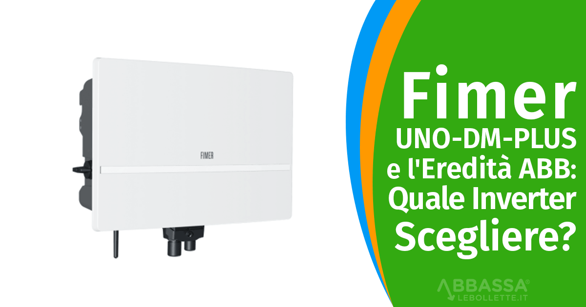 Fimer UNO-DM-PLUS e l’Eredità ABB: Quale Inverter Scegliere?