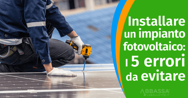 Installare un impianto fotovoltaico: I 5 errori da evitare