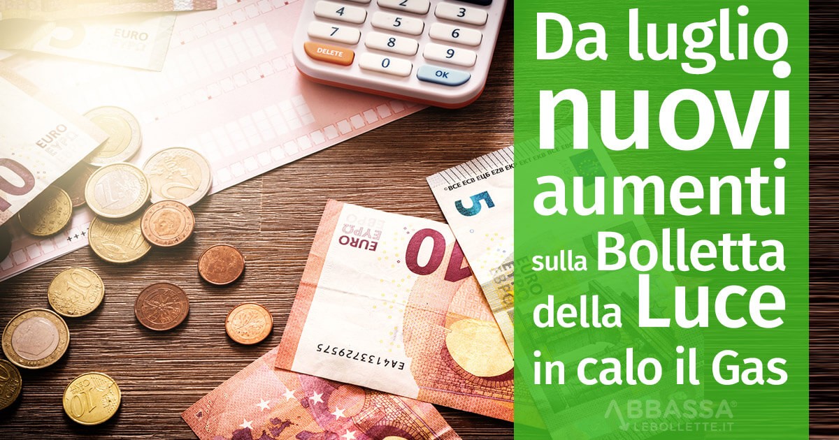 Da luglio nuovi aumenti sulla Bolletta della Luce, in calo il Gas