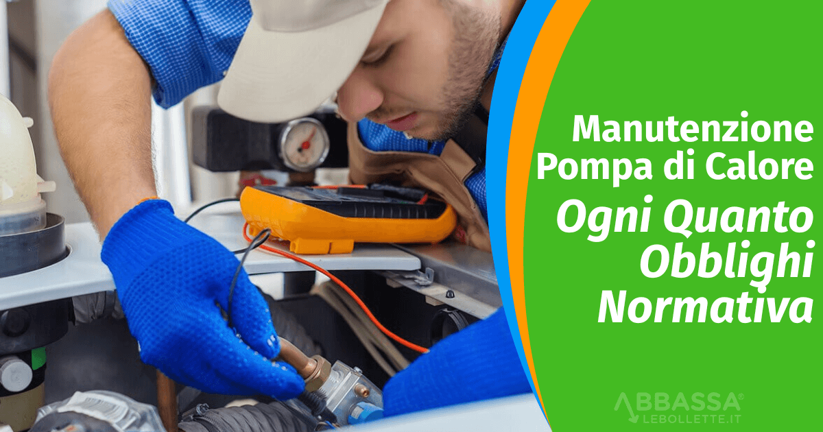 Manutenzione Pompa di Calore e altri impianti: Ogni Quanto, Obblighi, Normativa
