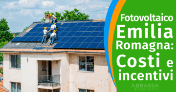 Fotovoltaico in Emilia Romagna guida a costi e incentivi