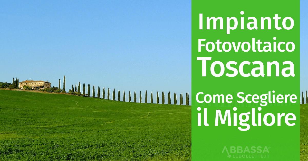 Impianto Fotovoltaico in Toscana: Come Scegliere il Migliore