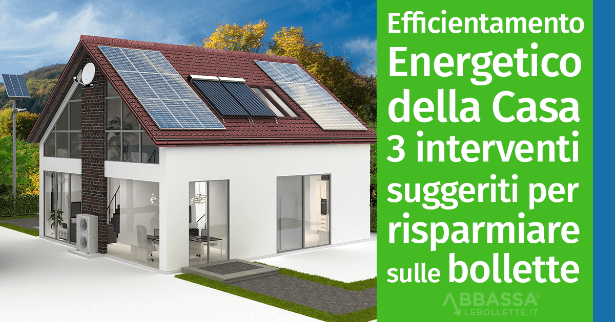 Efficientamento Energetico della Casa: 3 interventi suggeriti per risparmiare sulle bollette