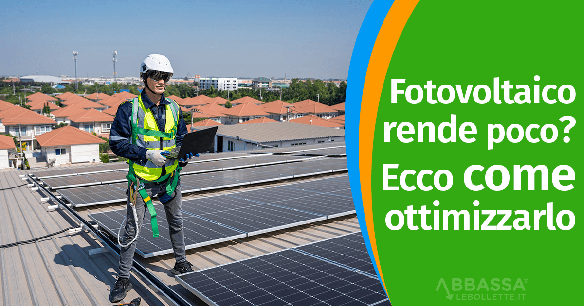 Il tuo Impianto Fotovoltaico rende poco? Ecco come migliorare le performance