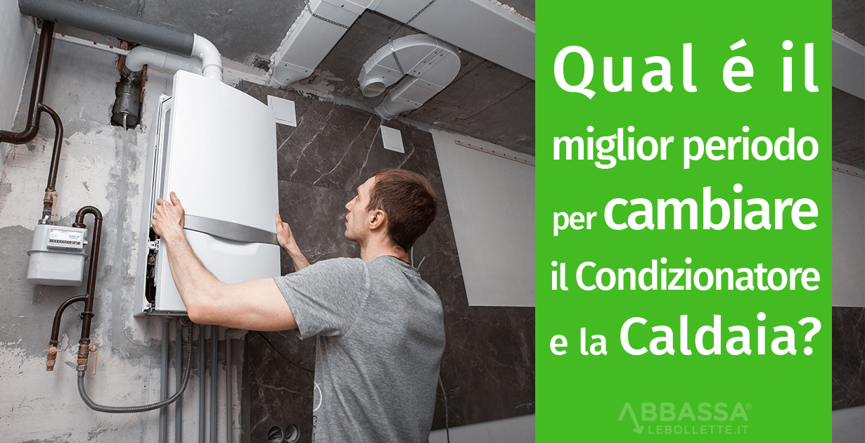 Qual è il miglior periodo per cambiare il condizionare e la caldaia?