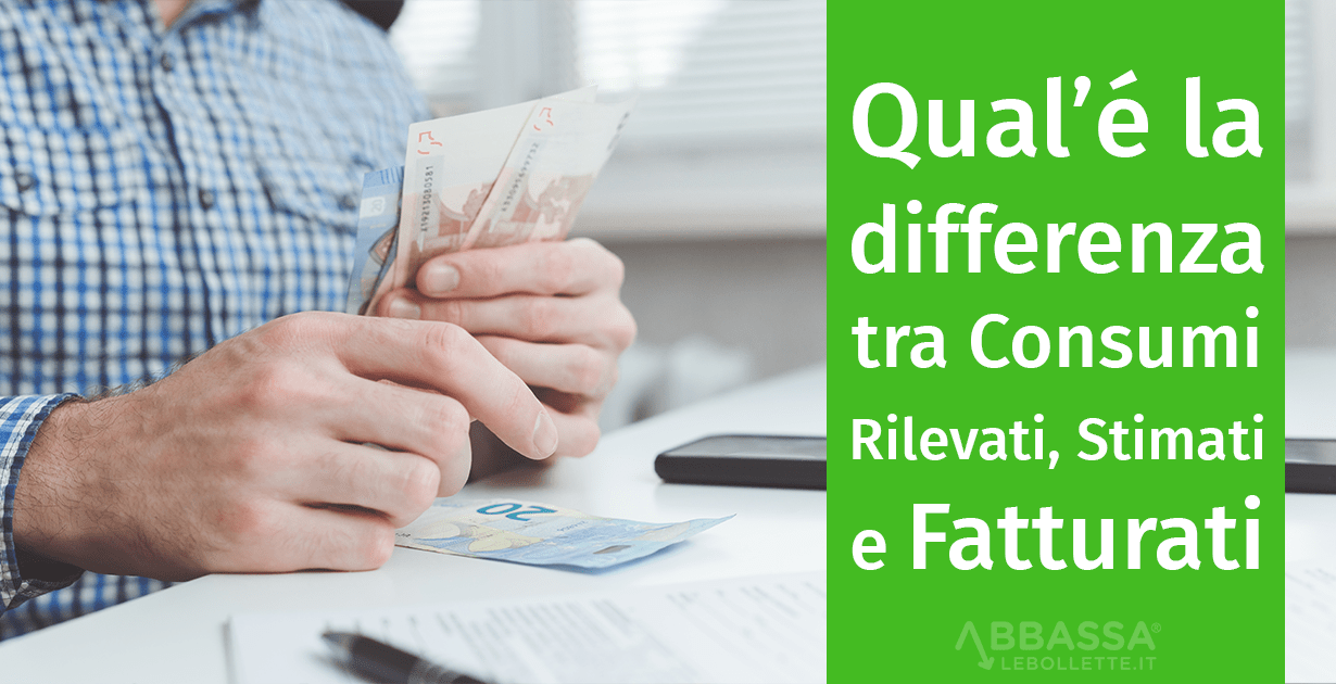 Consumi Rilevati, Stimati e Fatturati: Qual è la Differenza?