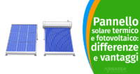 Pannello solare termico e fotovoltaico: differenze e vantaggi