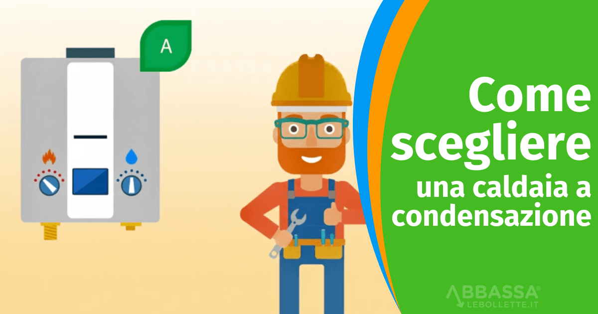 Come scegliere una Caldaia a Condensazione: I Fattori