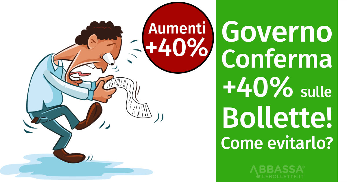 Governo Conferma: +40% sulle bollette! Come evitarlo?