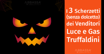 I 3 scherzetti (senza dolcetto) dei venditori Luce e Gas truffaldini