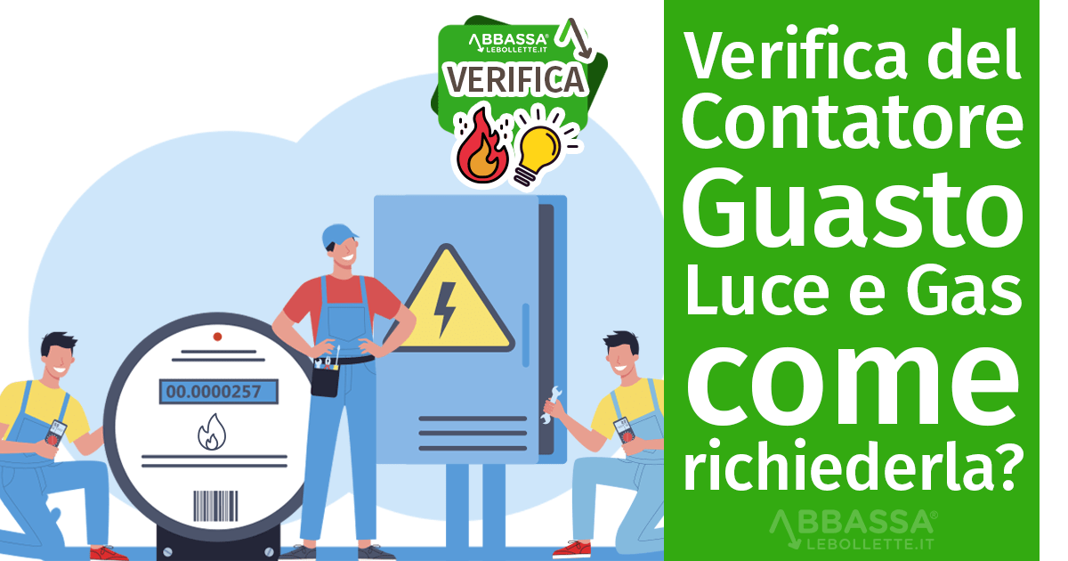 Verifica del Contatore Guasto di luce e gas: come richiederla?