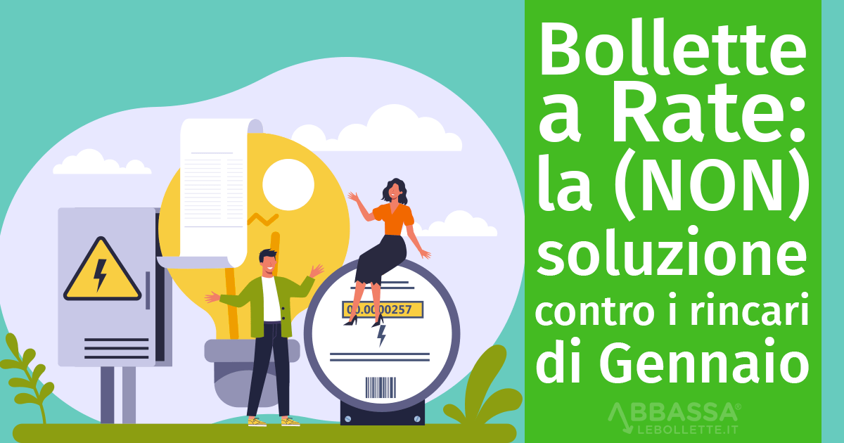 Bollette a Rate: la (NON) soluzione contro i rincari di Gennaio