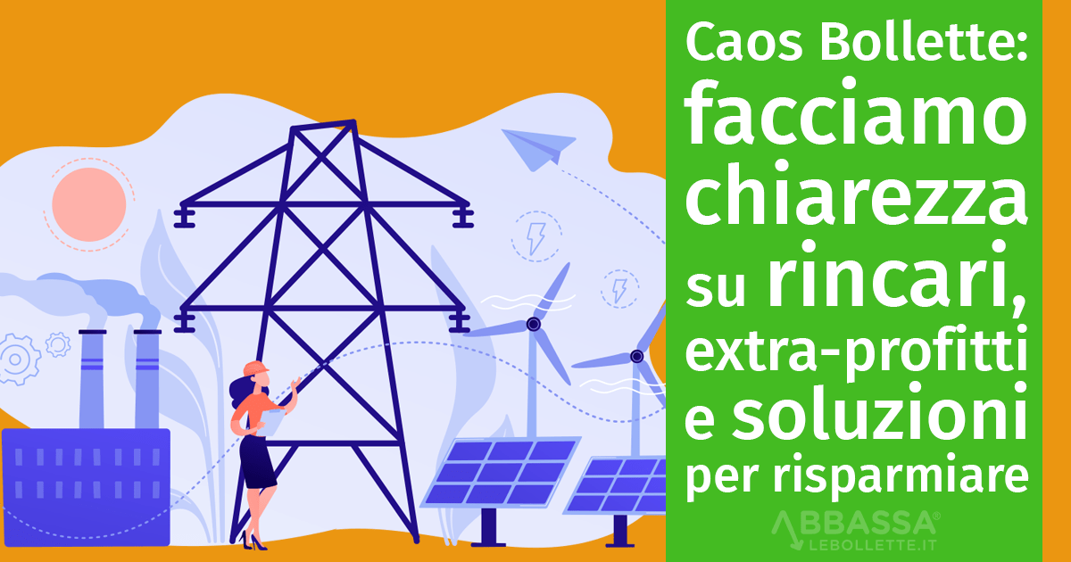 Caos Bollette: facciamo chiarezza su rincari, extra-profitti e soluzioni per risparmiare