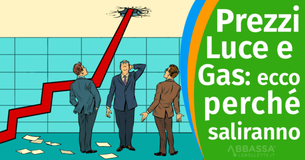 Prezzi Luce e Gas: ecco Perché saliranno a Breve