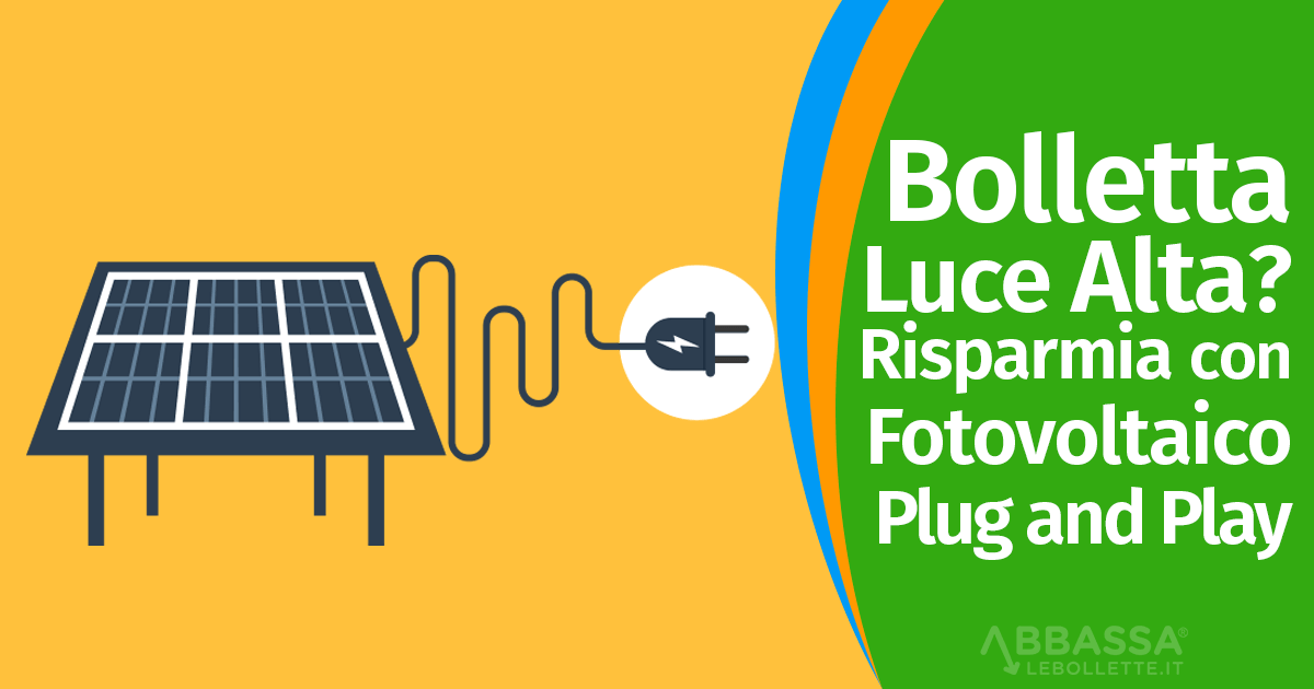 Bolletta Luce Alta? Risparmia con Fotovoltaico Plug and Play