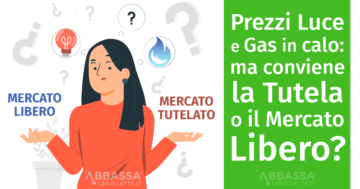 Prezzi Luce e Gas in calo: ma conviene la Tutela o il Mercato Libero?