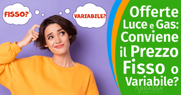 Luce e Gas: meglio il Prezzo Fisso o il Variabile?