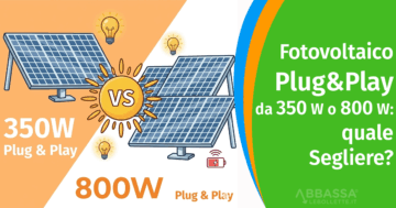 Fotovoltaico Plug&Play da 350 W o 800 W: quale scegliere?