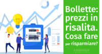 Bollette: prezzi in risalita. Cosa fare per risparmiare?