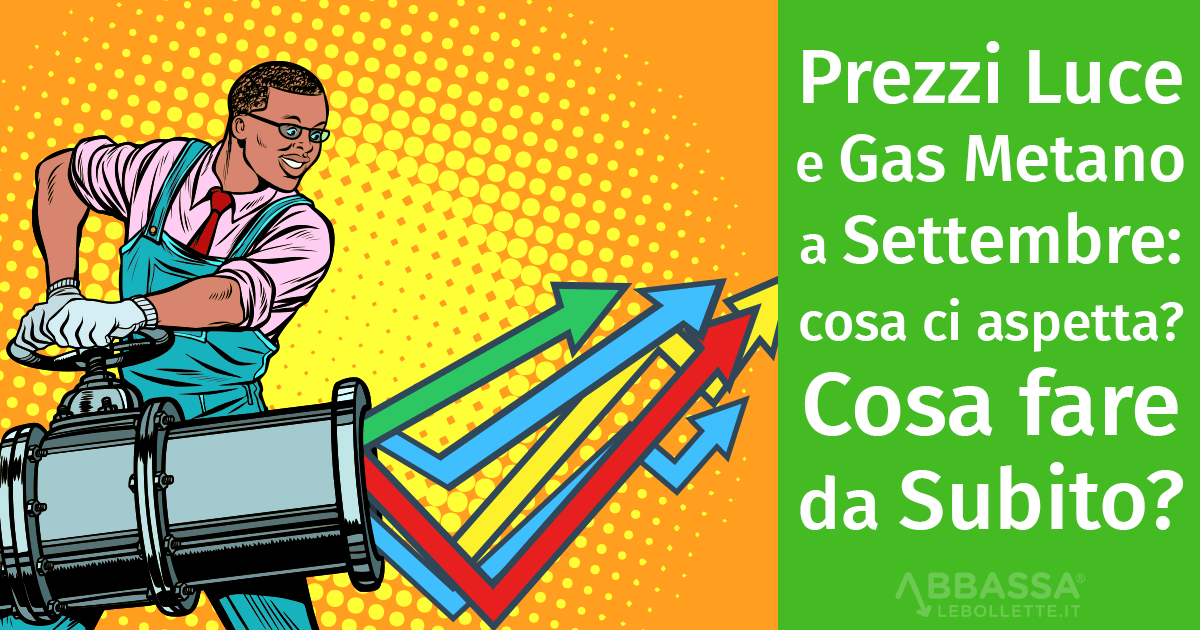 Prezzi Luce e Gas a Settembre: cosa ci aspetta? Cosa fare da Subito?