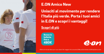 E.ON Amico New: fino a 480 € di bonus in bolletta per i nuovi clienti