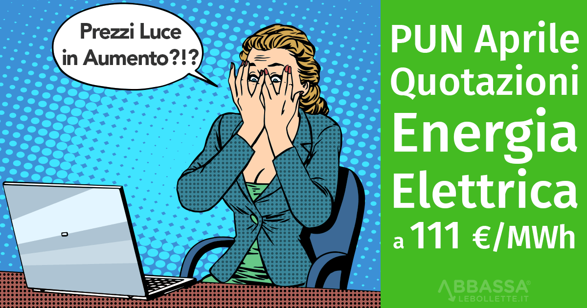 PUN Aprile: quotazioni corrono oltre 111 €/MWh! Che fare?