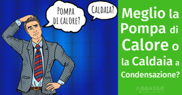 Meglio la Pompa di Calore o la Caldaia a Condensazione?