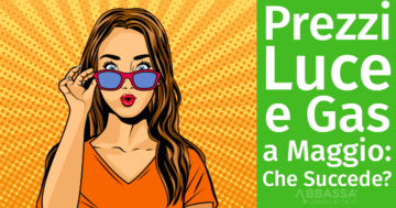 Prezzi Luce e Gas a Maggio: Che Succede?