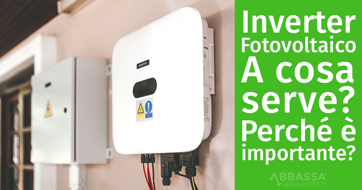 Inverter Fotovoltaico: Cos’è? A cosa serve? Perché è importante?