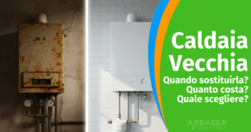 Caldaia vecchia: quando sostituirla, quanto costa e quale scegliere