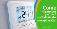 Come Risparmiare Gas per Riscaldamento: i consigli migliori