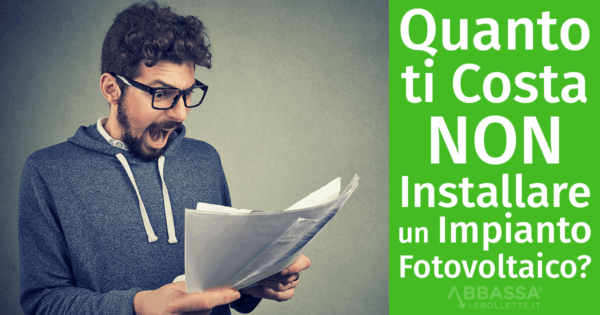 Quanto ti costa NON installare un impianto fotovoltaico?