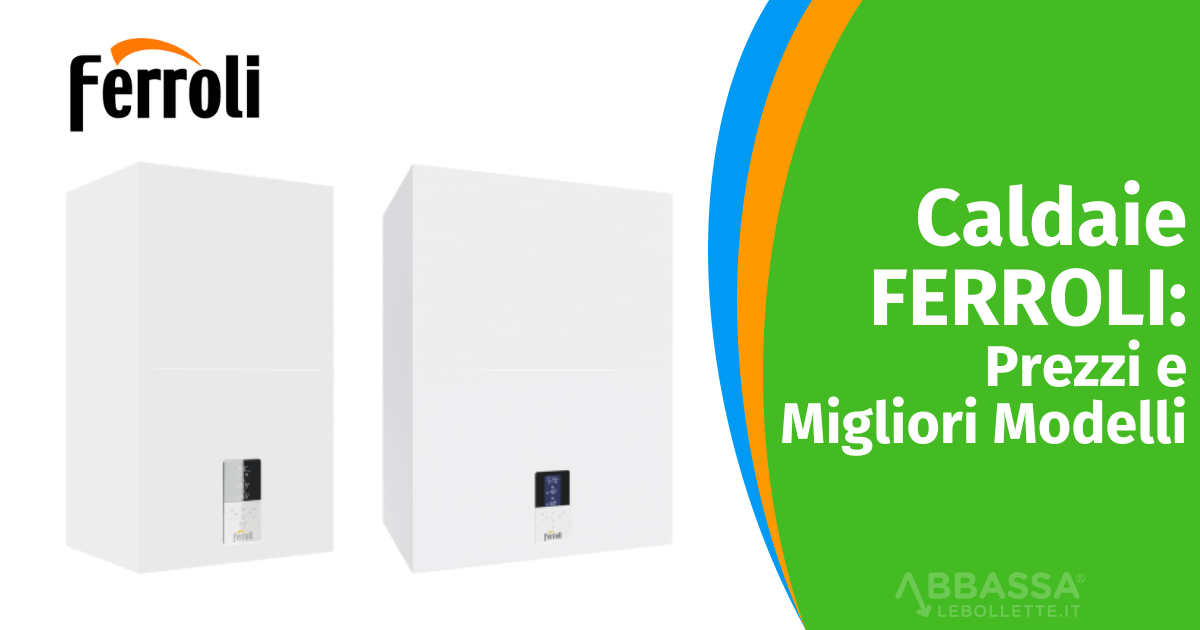 Caldaie Ferroli: Prezzi e Migliori Modelli
