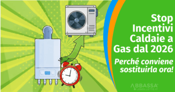 Stop Incentivi Caldaie a Gas dal 2026: Ecco perché conviene sostituirla ora