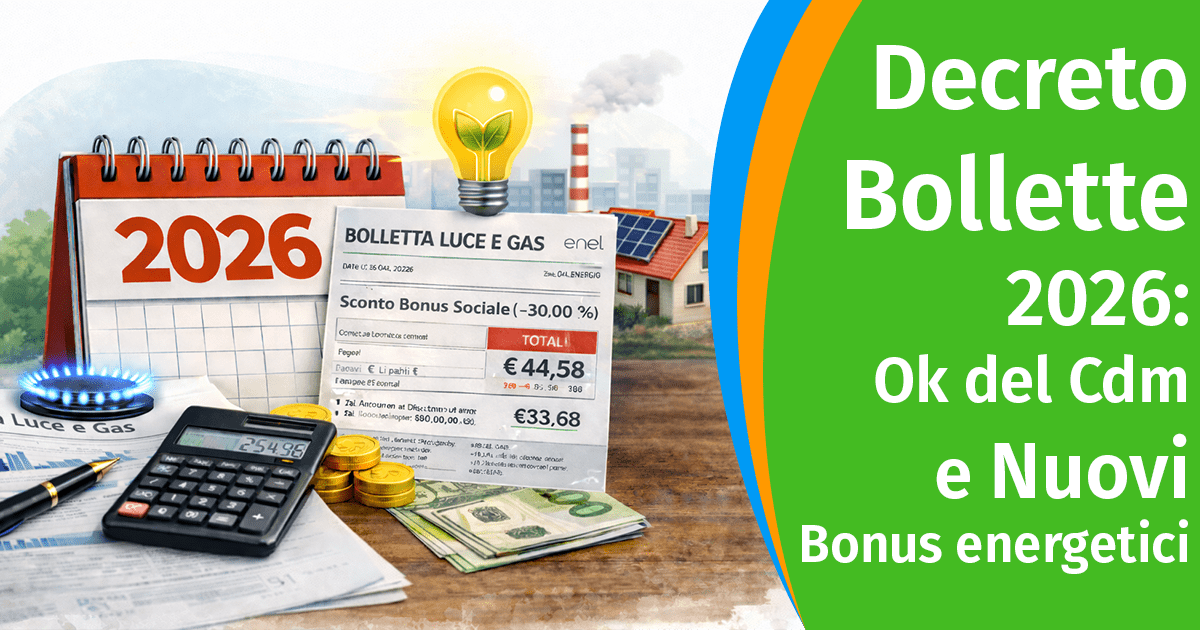 Decreto Bollette 2026: arrivato l&rsquo;ok del Cdm a nuovi bonus energetici