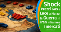 Shock prezzi Gas e Luce a Marzo 2026: la Guerra in Iran infiamma i mercati. Cosa fare?