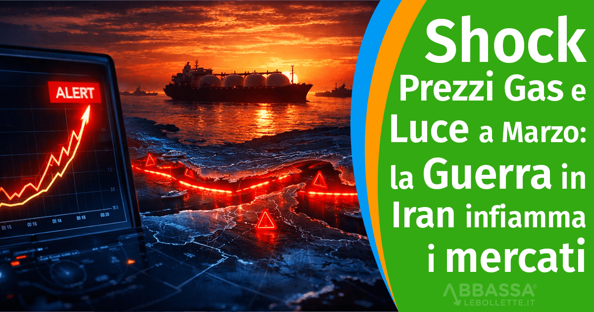 Shock prezzi Gas e Luce a Marzo 2026: la Guerra in Iran infiamma i mercati. Cosa fare?