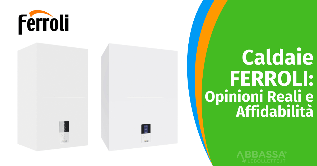 Recensioni Caldaie Ferroli: Opinioni Reali e Affidabilit&agrave;