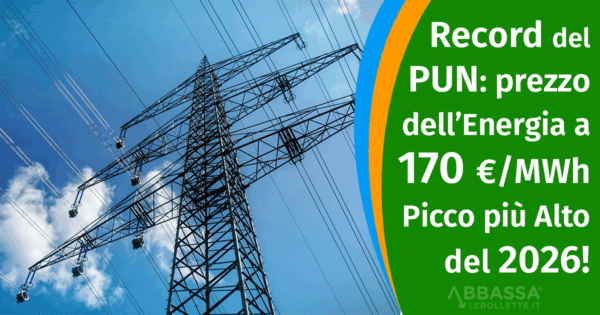 Bollette luce, impennata record del PUN: ieri toccati i 170 €/MWh. Cosa Fare?